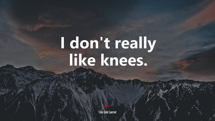 I don’t really like knees. | Yves Saint Laurent quote