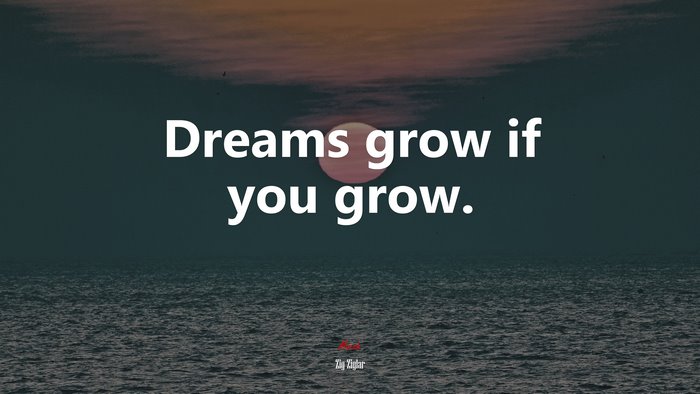 Dreams grow if you grow. | Zig Ziglar quote
