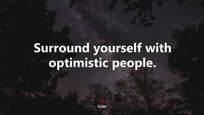 Surround yourself with optimistic people. | Zig Ziglar quote