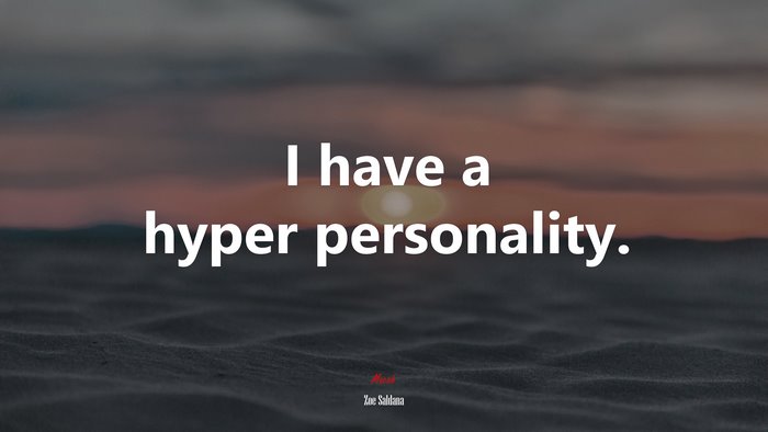 I have a hyper personality. | Zoe Saldana quote