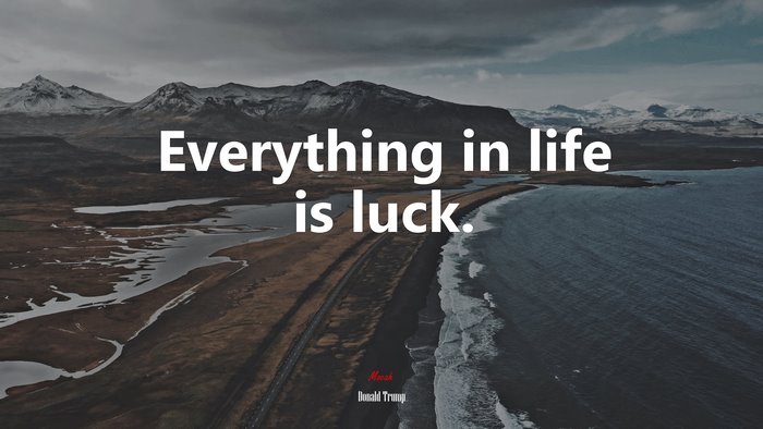 Everything in life is luck. | Donald Trump quote