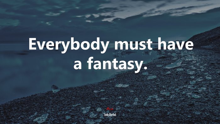 Everybody must have a fantasy. | Andy Warhol quote