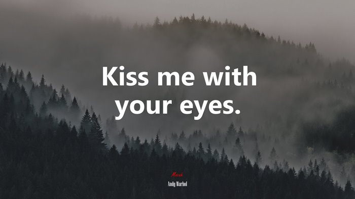 Kiss me with your eyes. | Andy Warhol quote