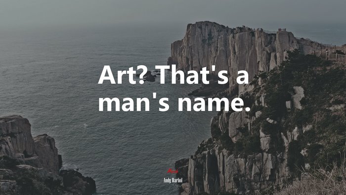 Art? That’s a man’s name. | Andy Warhol quote