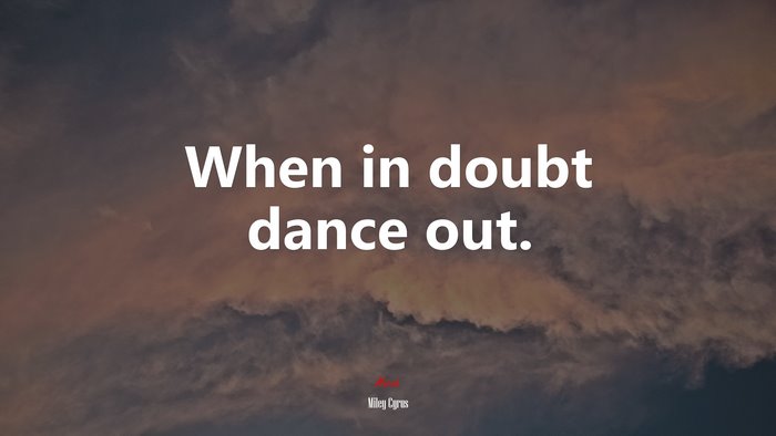 When in doubt dance out. | Miley Cyrus quote
