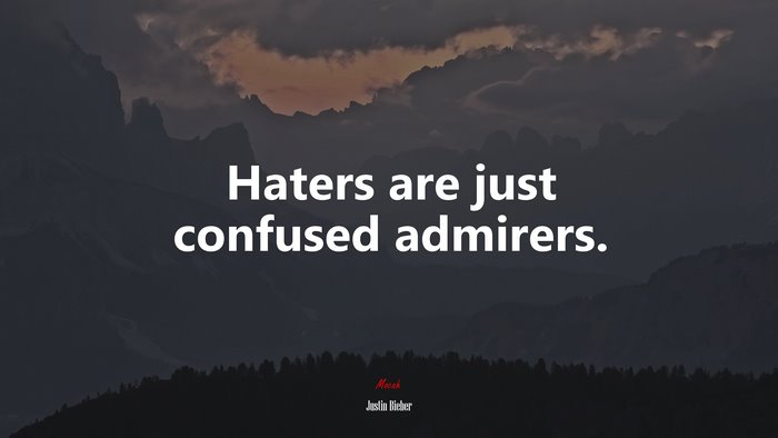 Haters are just confused admirers. | Justin Bieber quote
