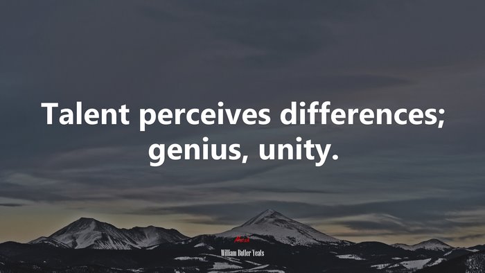 Talent perceives differences; genius, unity. | William Butler Yeats quote