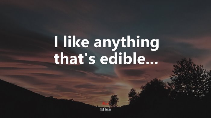 I like anything that’s edible... | Niall Horan quote