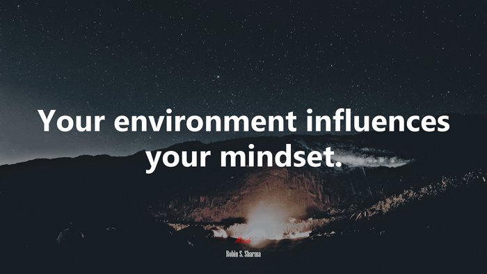 Your environment influences your mindset. | Robin S. Sharma quote