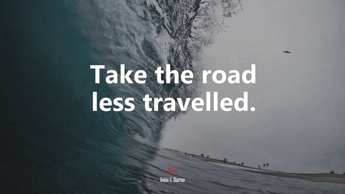 Take the road less travelled. | Robin S. Sharma quote