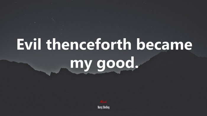 Evil thenceforth became my good. | Mary Shelley quote