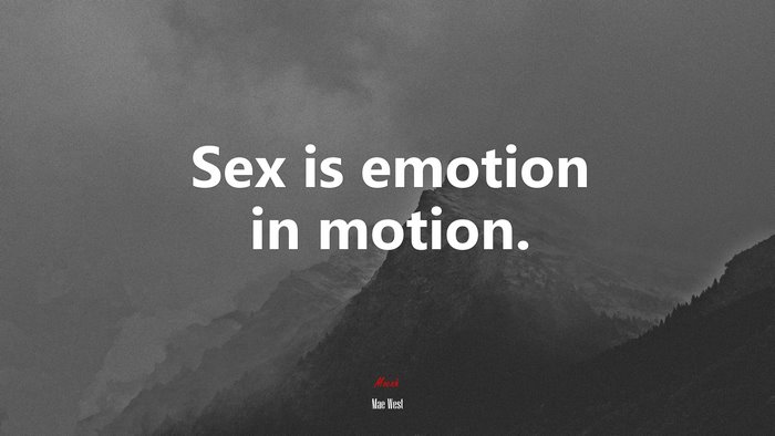 Sex is emotion in motion. | Mae West quote