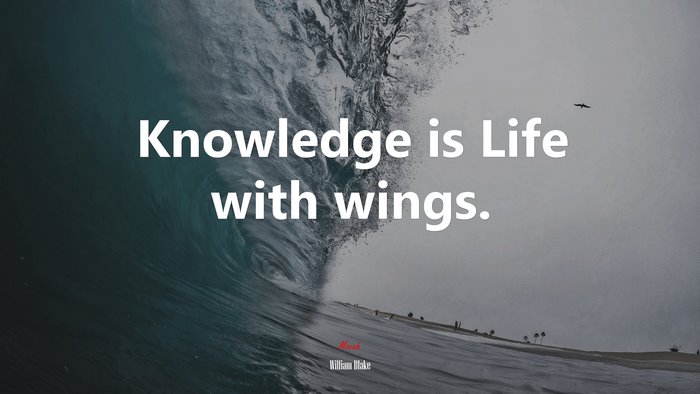 Knowledge is Life with wings. | William Blake quote