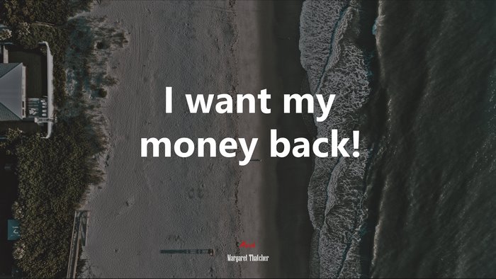 I want my money back! | Margaret Thatcher quote