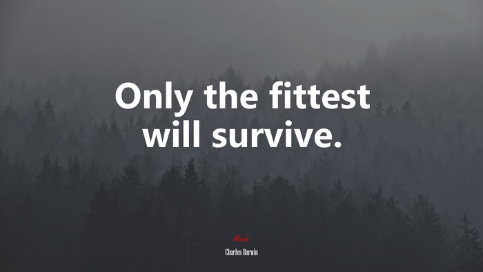 Only the fittest will survive. | Charles Darwin quote