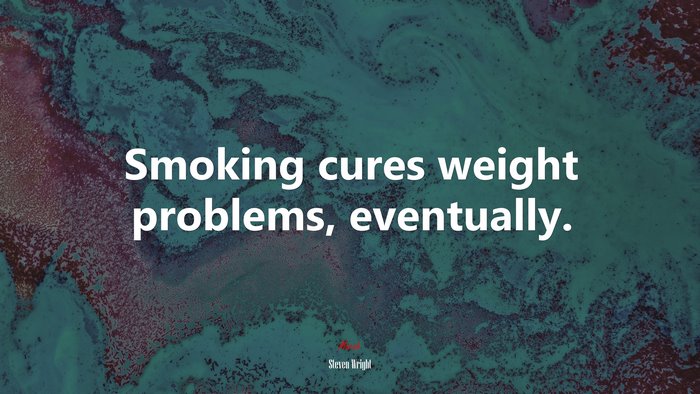 Smoking cures weight problems, eventually. | Steven Wright quote