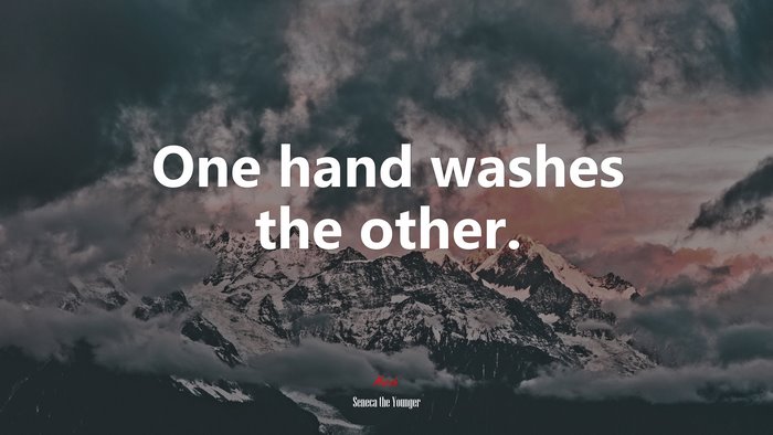 One hand washes the other. | Seneca the Younger quote
