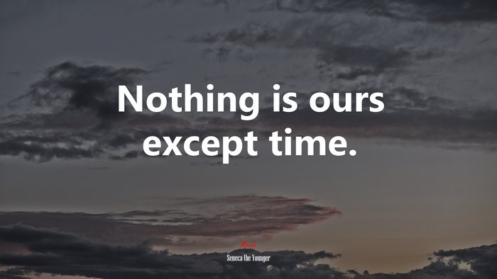 Nothing is ours except time. | Seneca the Younger quote
