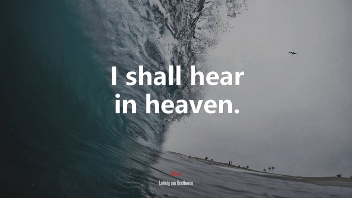 I shall hear in heaven. | Ludwig van Beethoven quote