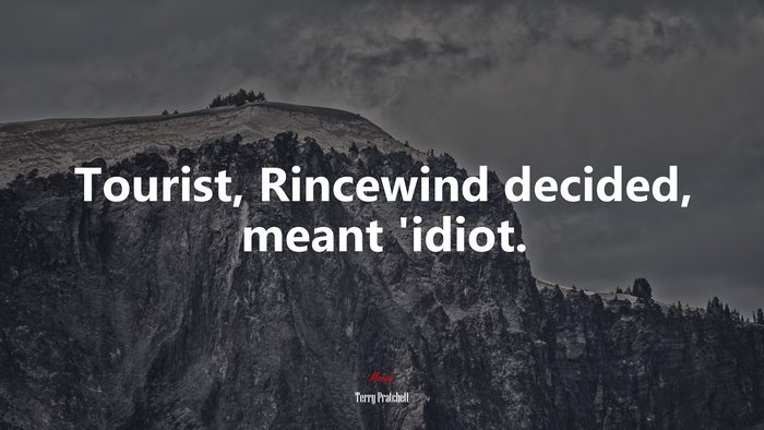 Tourist, Rincewind decided, meant ’idiot. | Terry Pratchett quote