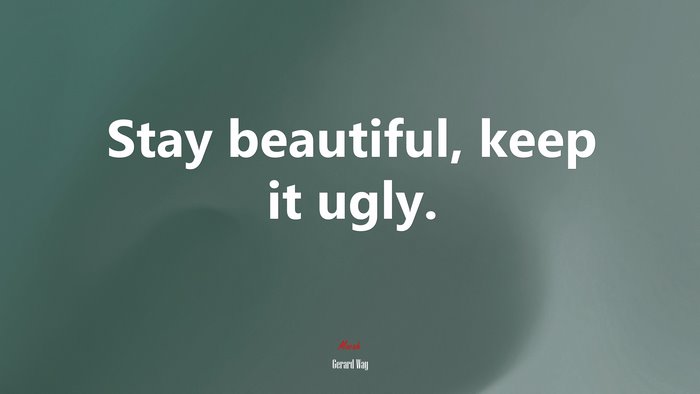 Stay beautiful, keep it ugly. | Gerard Way quote