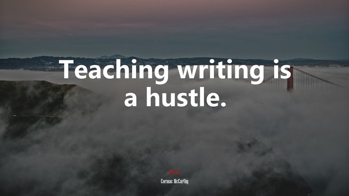 Teaching writing is a hustle. | Cormac McCarthy quote