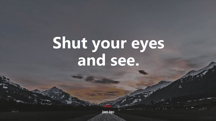 Shut your eyes and see. | James Joyce quote