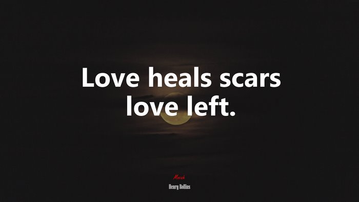 Love heals scars love left. | Henry Rollins quote