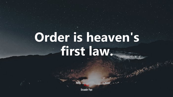 Order is heaven’s first law. | Alexander Pope quote