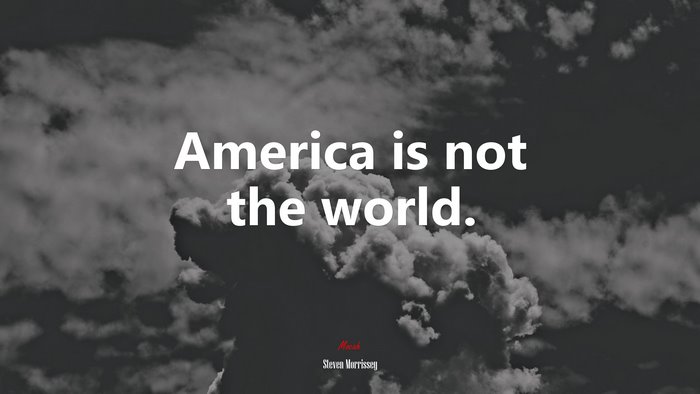 America is not the world. | Steven Morrissey quote