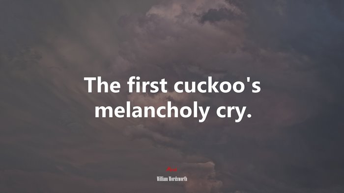 The first cuckoo’s melancholy cry. | William Wordsworth quote
