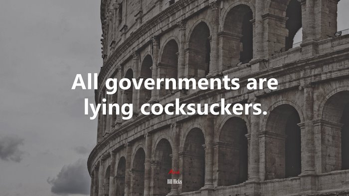 All governments are lying cocksuckers. | Bill Hicks quote