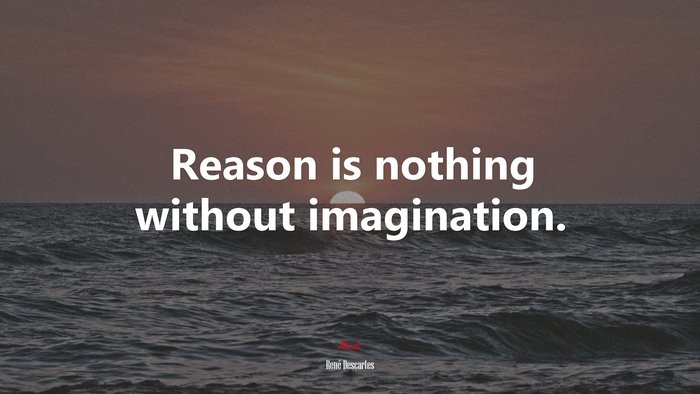 Reason is nothing without imagination. | René Descartes quote