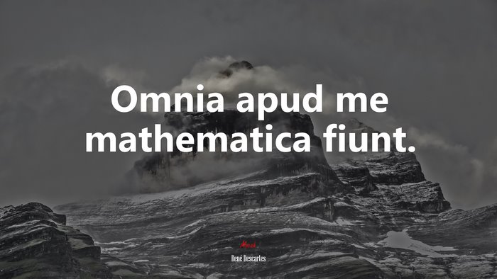 Omnia apud me mathematica fiunt. | René Descartes quote