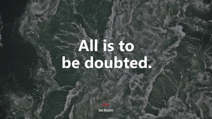 All is to be doubted. | René Descartes quote