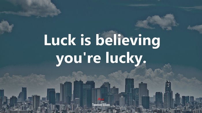 Luck is believing you’re lucky. | Tennessee Williams quote