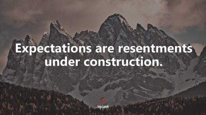 Expectations are resentments under construction. | Anne Lamott quote