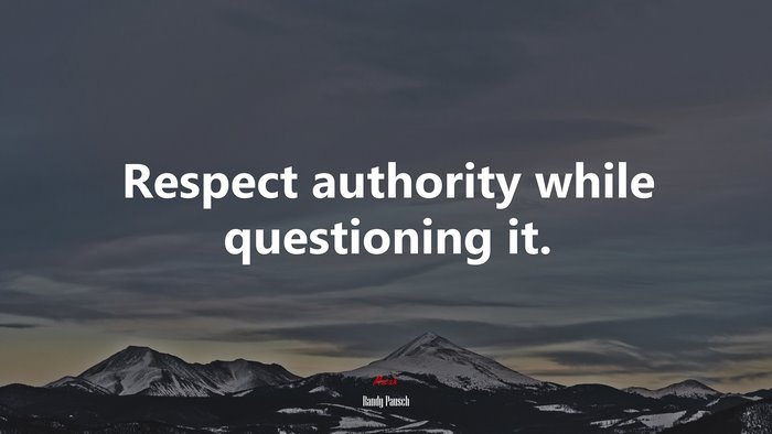 Respect authority while questioning it. | Randy Pausch quote