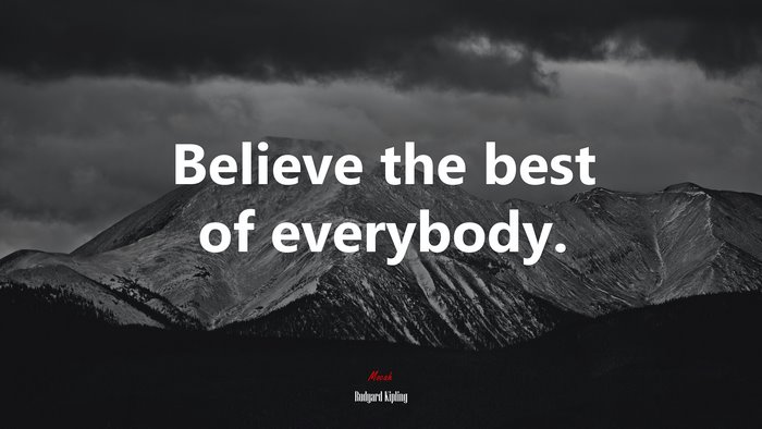 Believe the best of everybody. | Rudyard Kipling quote