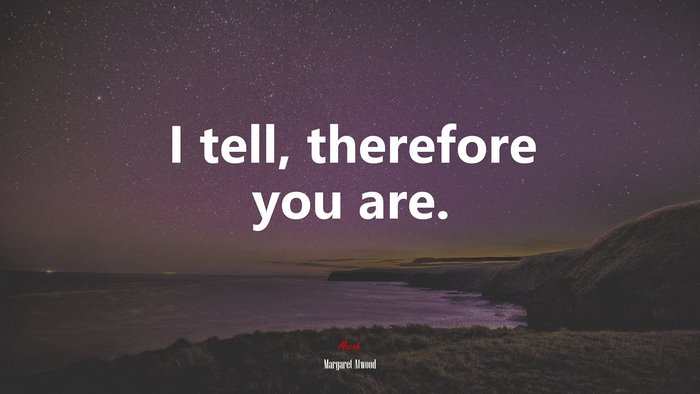 I tell, therefore you are. | Margaret Atwood quote