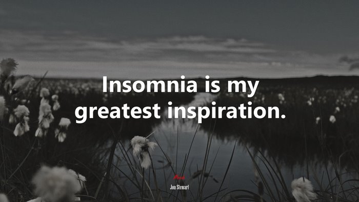 Insomnia is my greatest inspiration. | Jon Stewart quote
