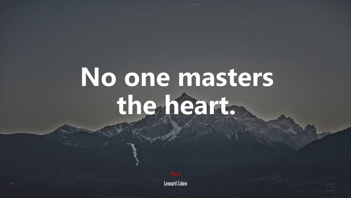 No one masters the heart. | Leonard Cohen quote