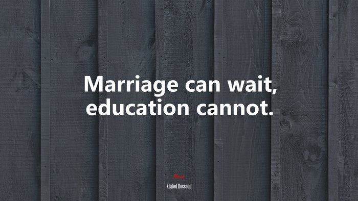 Marriage can wait, education cannot. | Khaled Hosseini quote