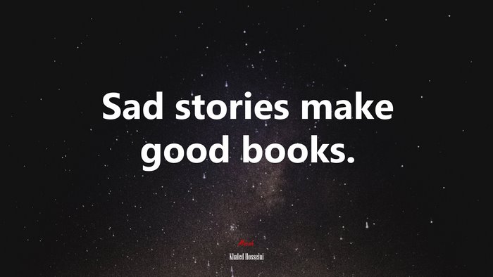 Sad stories make good books. | Khaled Hosseini quote