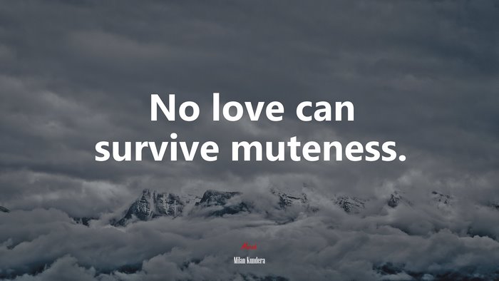 No love can survive muteness. | Milan Kundera quote
