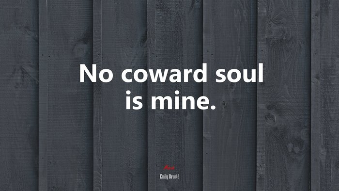 No coward soul is mine. | Emily Brontë quote
