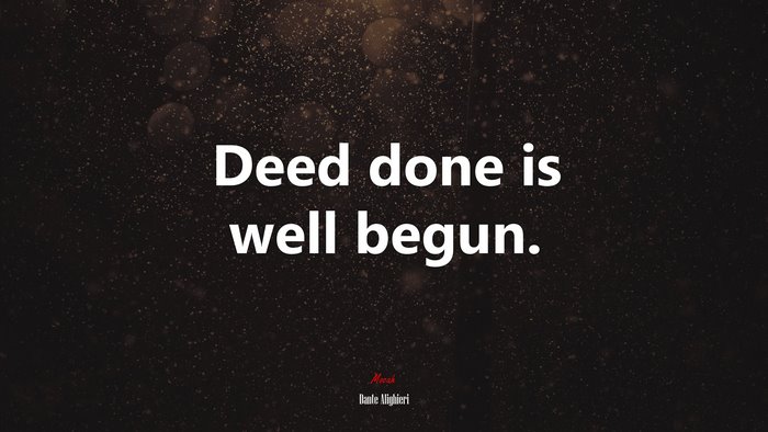 Deed done is well begun. | Dante Alighieri quote