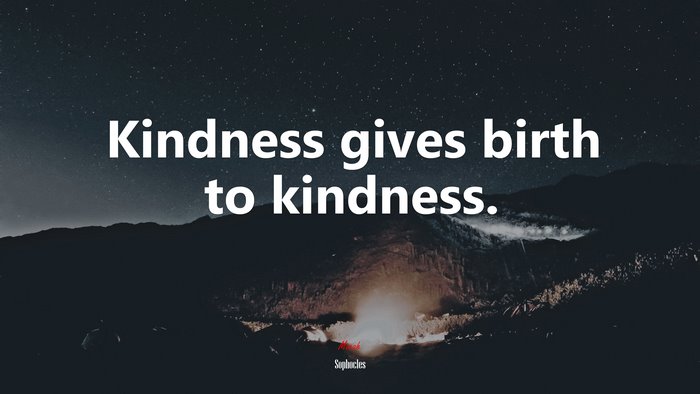 Kindness gives birth to kindness. | Sophocles quote