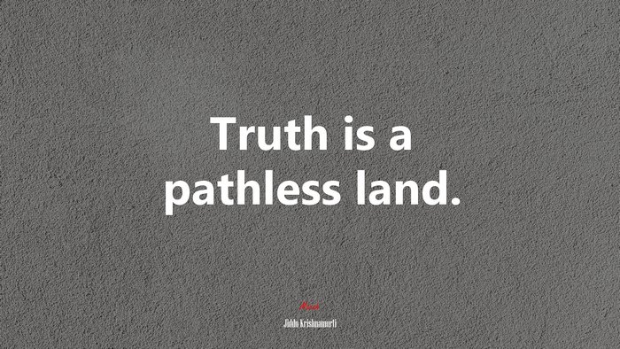 Truth is a pathless land. | Jiddu Krishnamurti quote