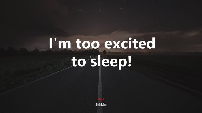 I’m too excited to sleep! | Mindy Kaling quote